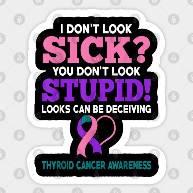 Funny Cancer I Don't Look Sick Thyroid Cancer Awareness Sticker by designathome